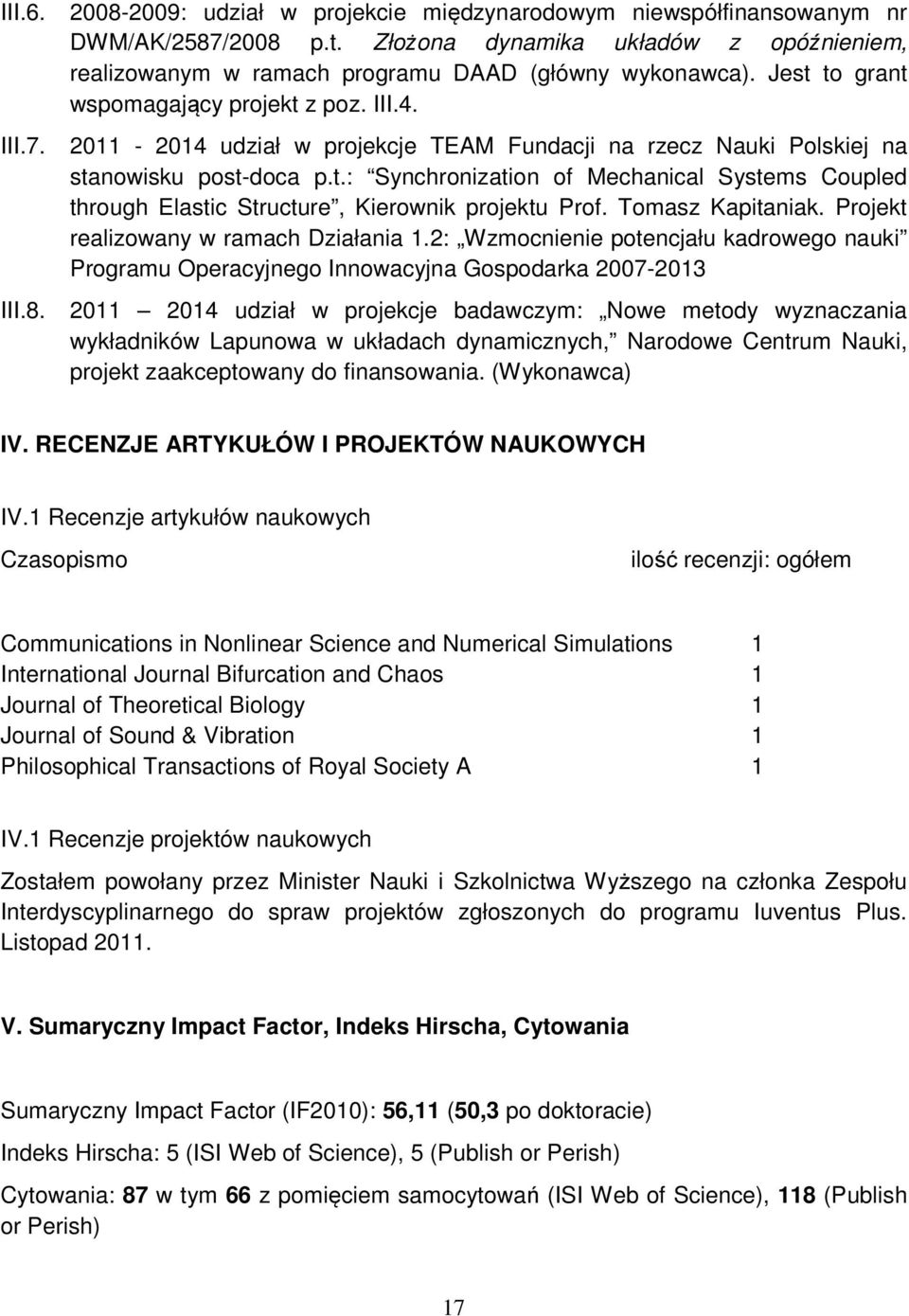 2011-2014 udział w projekcje TEAM Fundacji na rzecz Nauki Polskiej na stanowisku post-doca p.t.: Synchronization of Mechanical Systems Coupled through Elastic Structure, Kierownik projektu Prof.