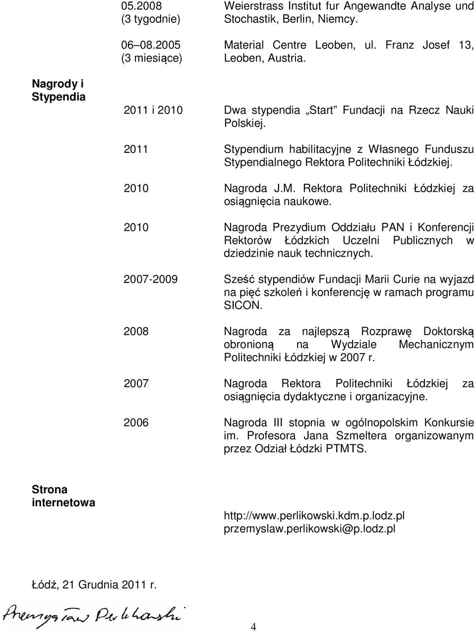 Rektora Politechniki Łódzkiej za osiągnięcia naukowe. 2010 Nagroda Prezydium Oddziału PAN i Konferencji Rektorów Łódzkich Uczelni Publicznych w dziedzinie nauk technicznych.