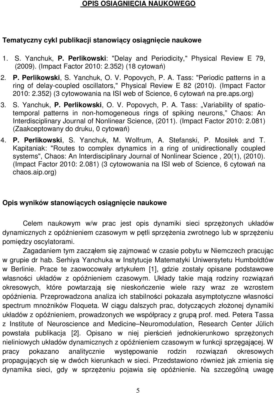 352) (3 cytowowania na ISI web of Science, 6 cytowań na pre.aps.org) 3. S. Yanchuk, P. Perlikowski, O. V. Popovych, P. A.