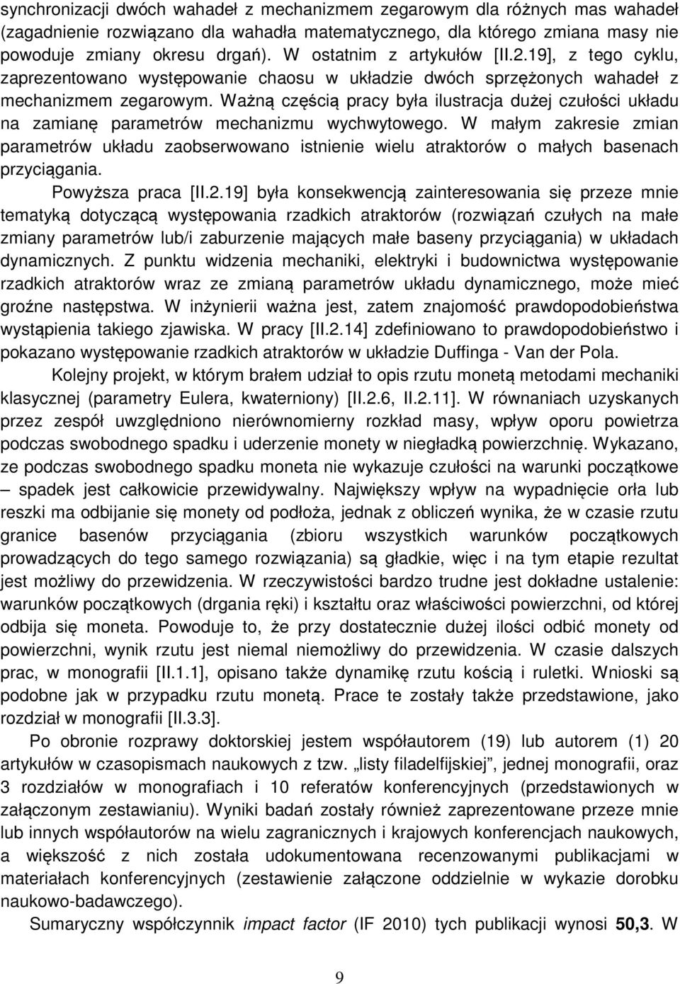 Ważną częścią pracy była ilustracja dużej czułości układu na zamianę parametrów mechanizmu wychwytowego.