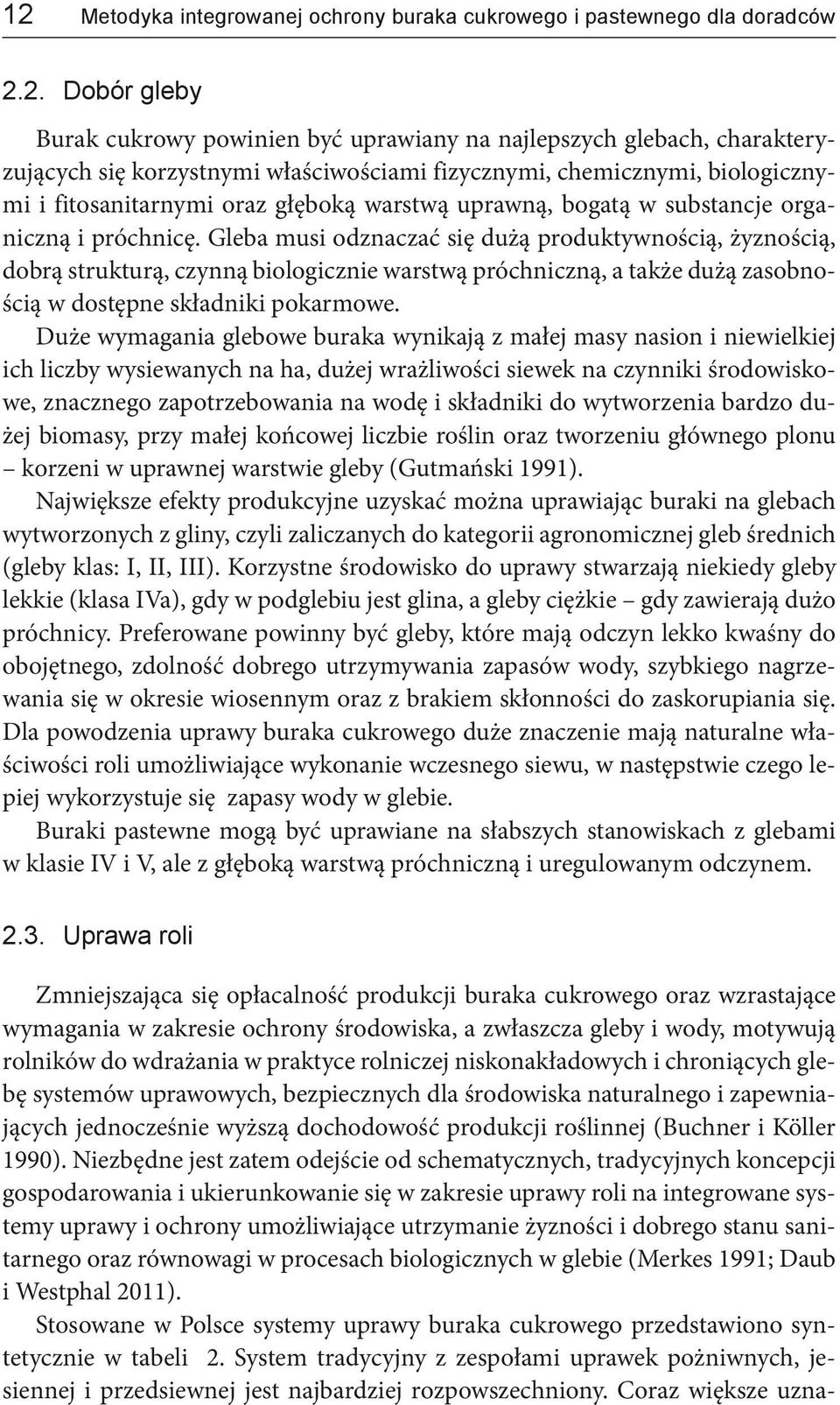 Gleba musi odznaczać się dużą produktywnością, żyznością, dobrą strukturą, czynną biologicznie warstwą próchniczną, a także dużą zasobnością w dostępne składniki pokarmowe.