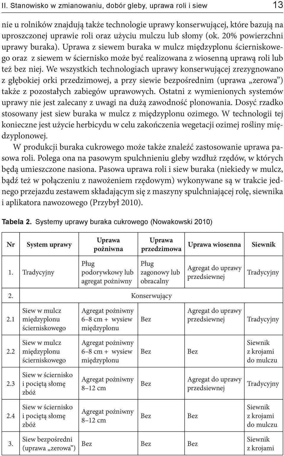 We wszystkich technologiach uprawy konserwującej zrezygnowano z głębokiej orki przedzimowej, a przy siewie bezpośrednim (uprawa zerowa ) także z pozostałych zabiegów uprawowych.