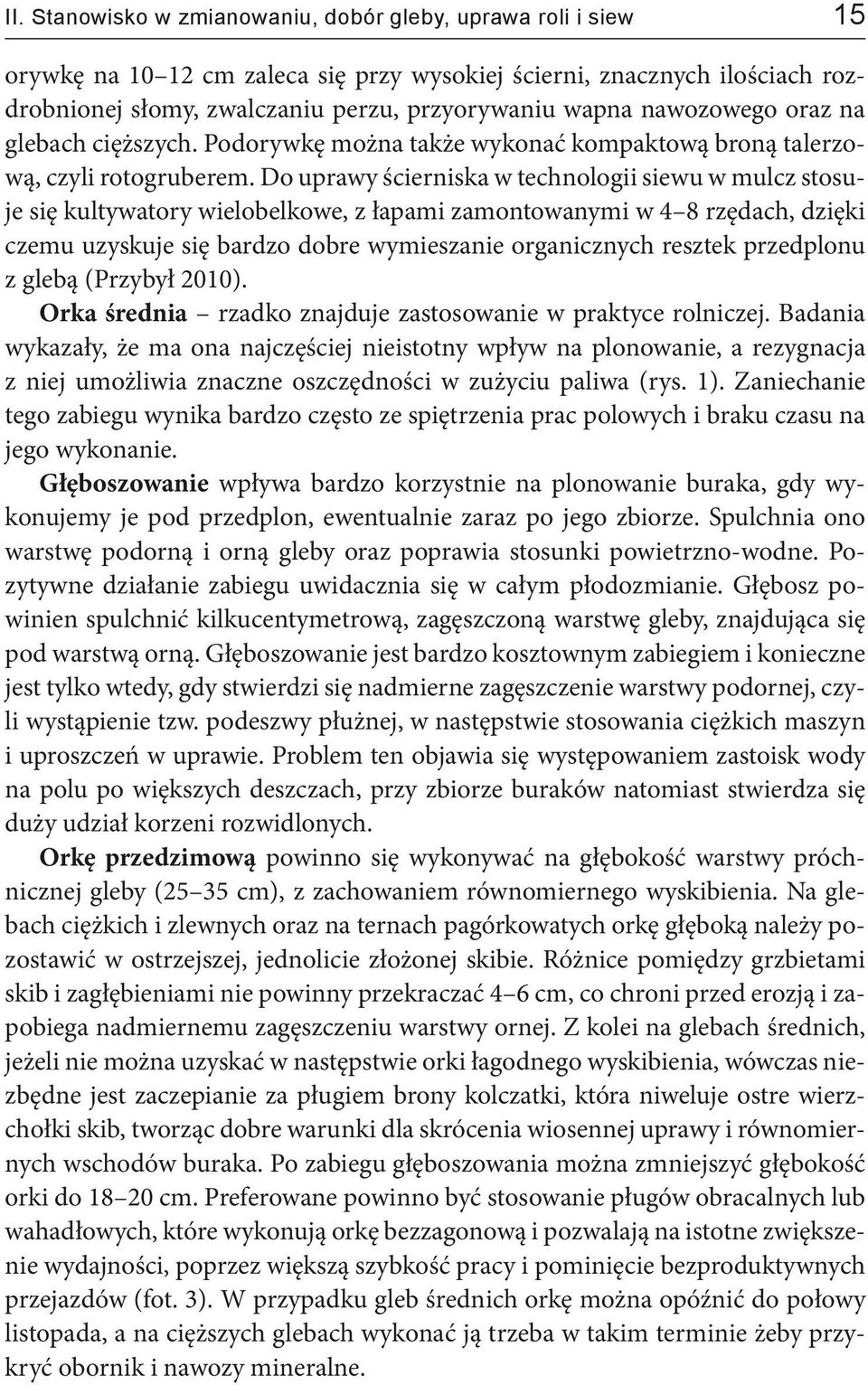 Do uprawy ścierniska w technologii siewu w mulcz stosuje się kultywatory wielobelkowe, z łapami zamontowanymi w 4 8 rzędach, dzięki czemu uzyskuje się bardzo dobre wymieszanie organicznych resztek