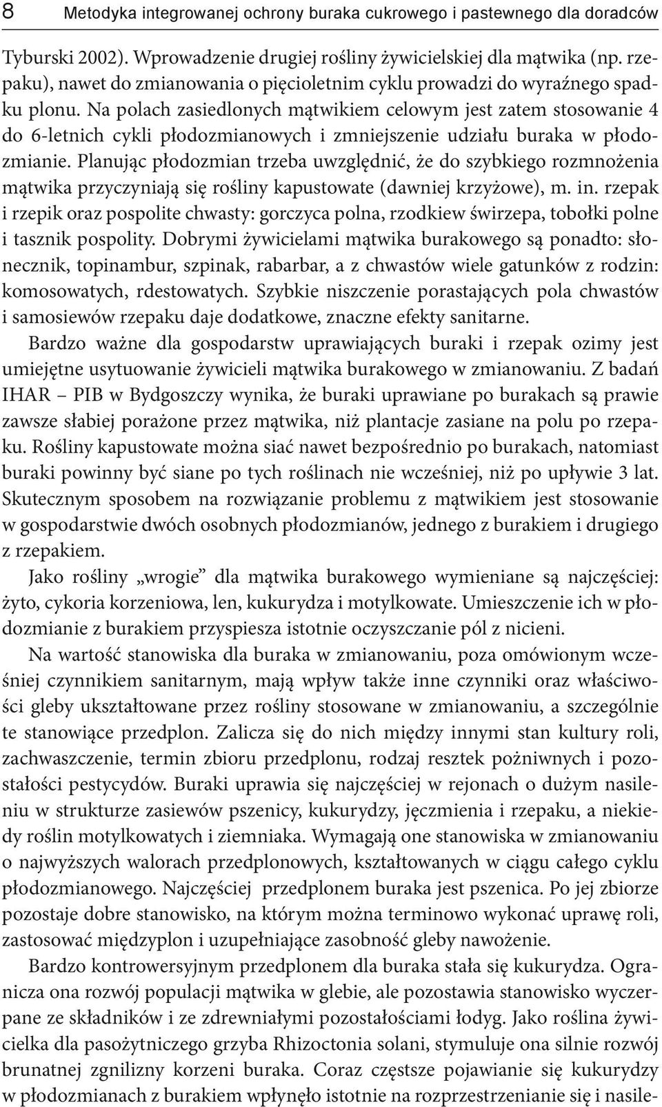 Na polach zasiedlonych mątwikiem celowym jest zatem stosowanie 4 do 6-letnich cykli płodozmianowych i zmniejszenie udziału buraka w płodozmianie.