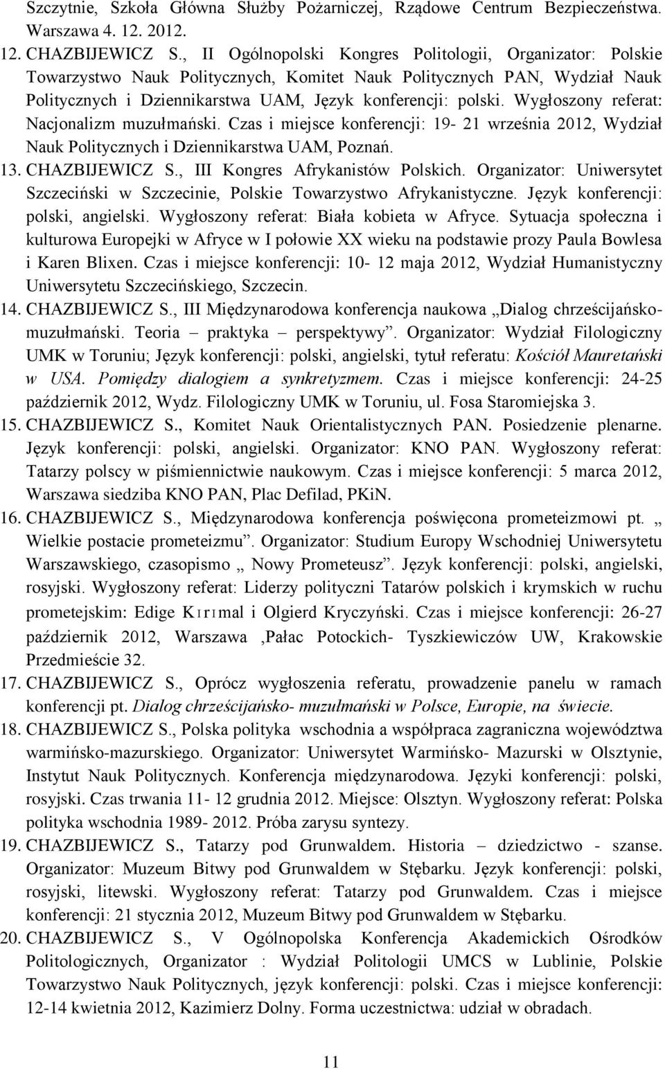 Wygłoszony referat: Nacjonalizm muzułmański. Czas i miejsce konferencji: 19-21 września 2012, Wydział Nauk Politycznych i Dziennikarstwa UAM, Poznań. 13. CHAZBIJEWICZ S.