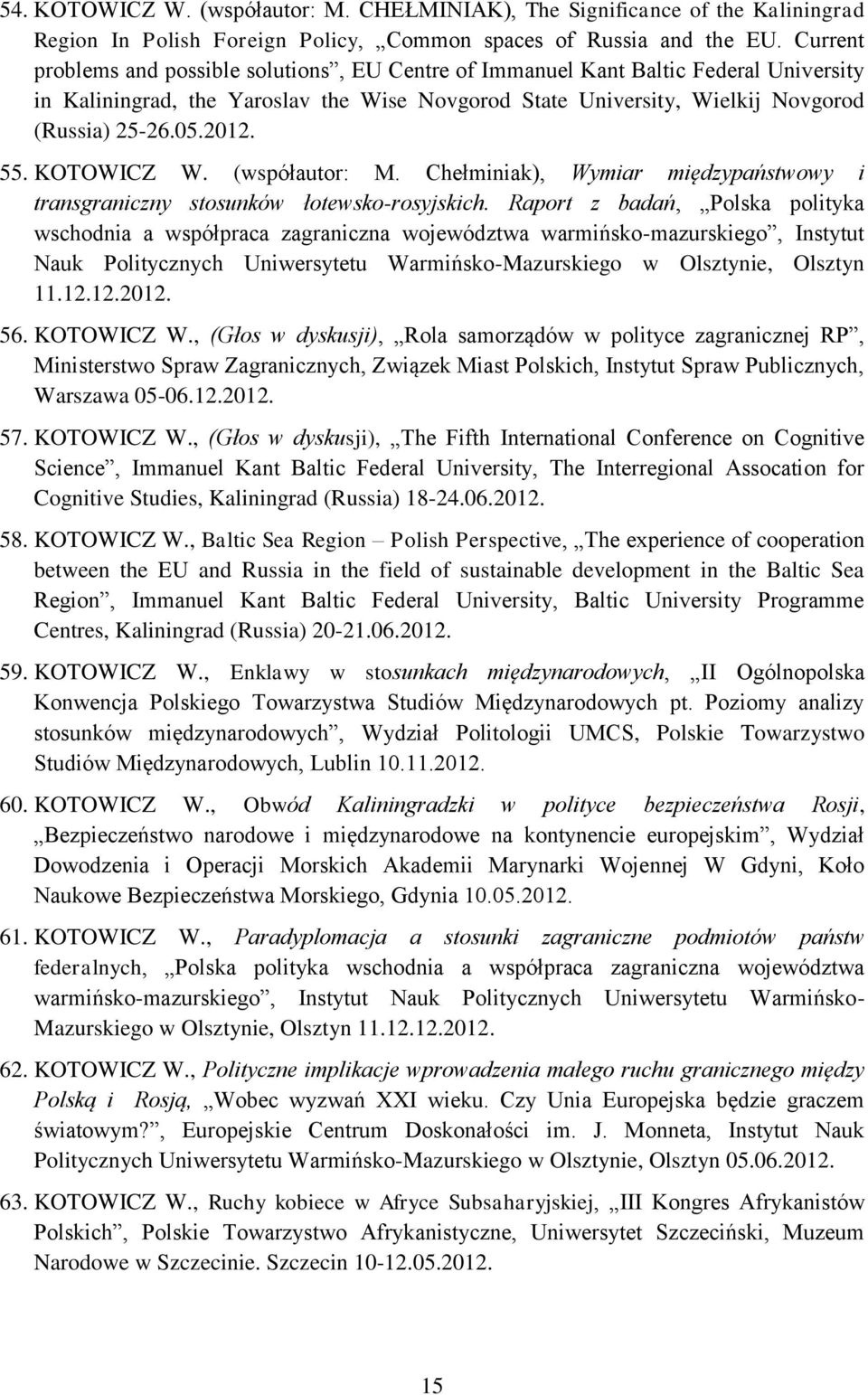 55. KOTOWICZ W. (współautor: M. Chełminiak), Wymiar międzypaństwowy i transgraniczny stosunków łotewsko-rosyjskich.
