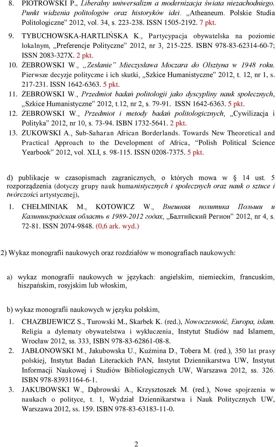 ŻEBROWSKI W., Zesłanie Mieczysława Moczara do Olsztyna w 1948 roku. Pierwsze decyzje polityczne i ich skutki, Szkice Humanistyczne 2012, t. 12, nr 1, s. 217-231. ISSN 1642-6363. 5 pkt. 11.