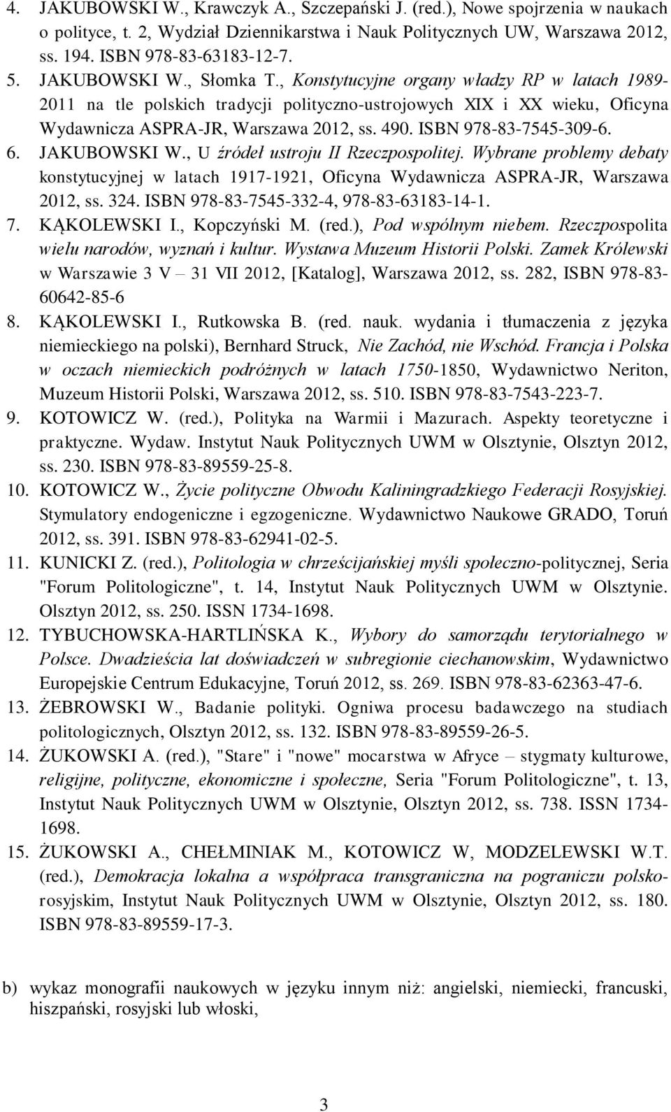 ISBN 978-83-7545-309-6. 6. JAKUBOWSKI W., U źródeł ustroju II Rzeczpospolitej. Wybrane problemy debaty konstytucyjnej w latach 1917-1921, Oficyna Wydawnicza ASPRA-JR, Warszawa 2012, ss. 324.