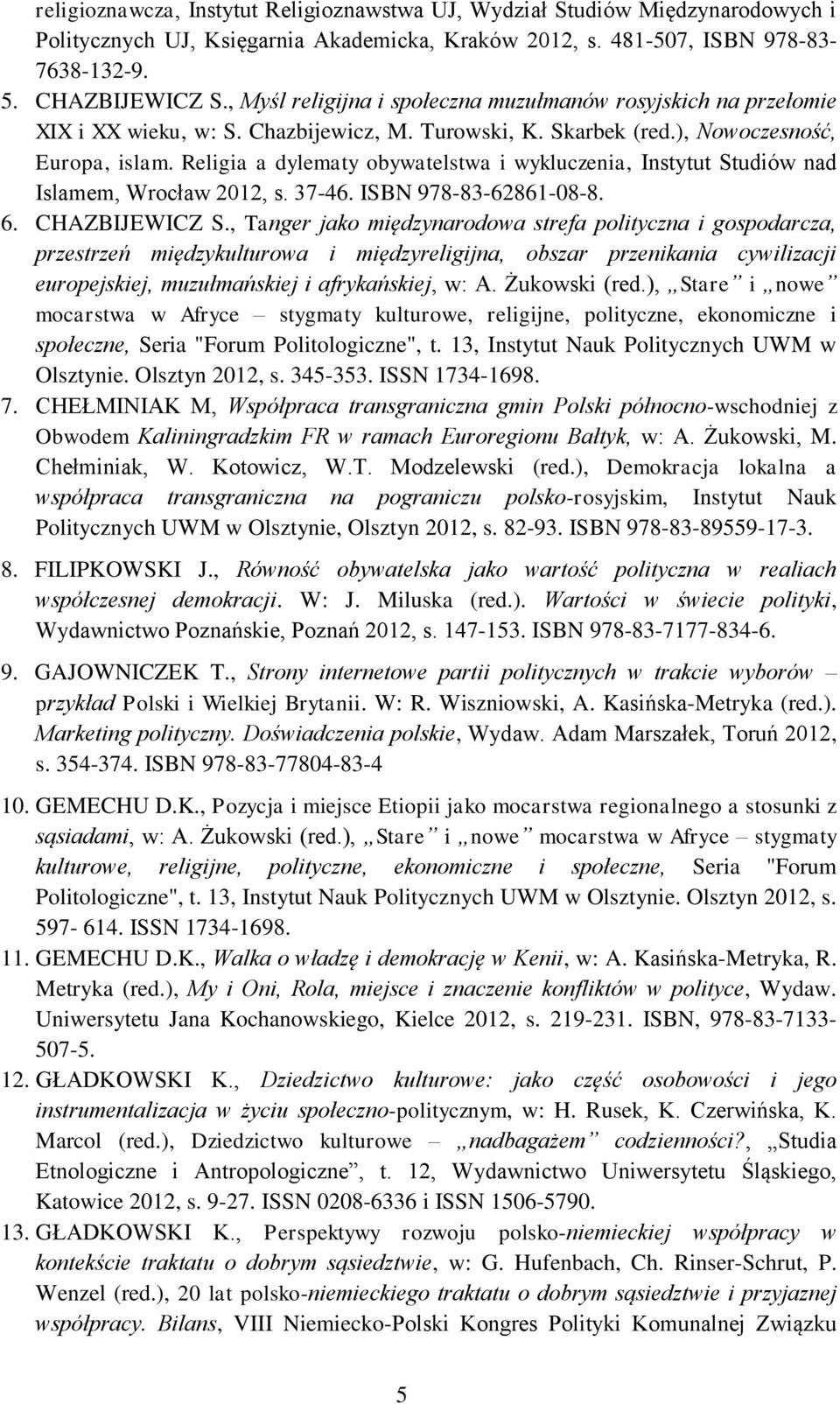 Religia a dylematy obywatelstwa i wykluczenia, Instytut Studiów nad Islamem, Wrocław 2012, s. 37-46. ISBN 978-83-62861-08-8. 6. CHAZBIJEWICZ S.