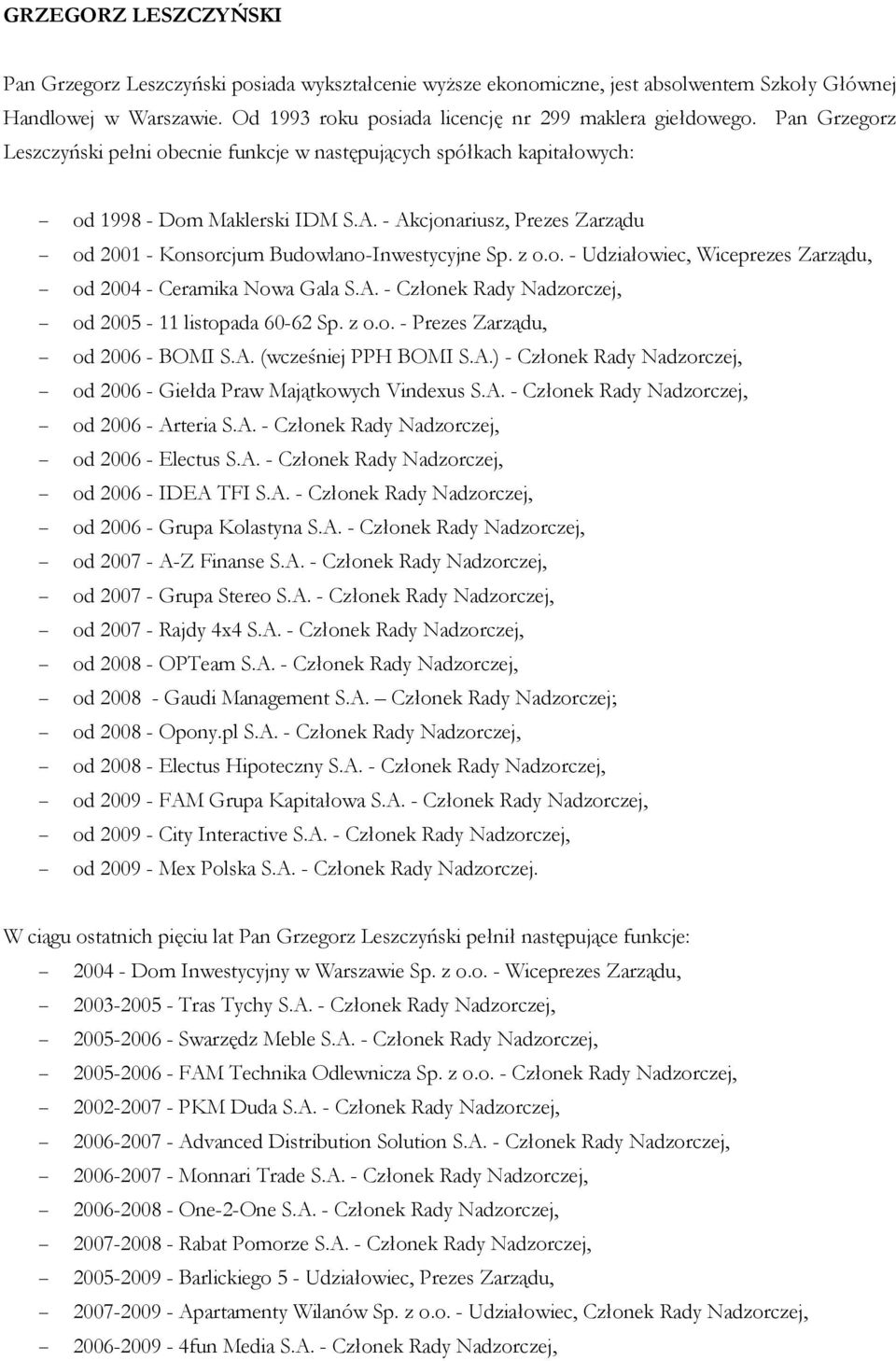 z o.o. - Udziałowiec, Wiceprezes Zarządu, od 2004 - Ceramika Nowa Gala S.A. - Członek Rady Nadzorczej, od 2005-11 listopada 60-62 Sp. z o.o. - Prezes Zarządu, od 2006 - BOMI S.A. (wcześniej PPH BOMI S.