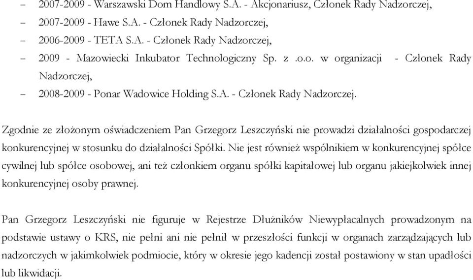 Nie jest również wspólnikiem w konkurencyjnej spółce cywilnej lub spółce osobowej, ani też członkiem organu spółki kapitałowej lub organu jakiejkolwiek innej konkurencyjnej osoby prawnej.