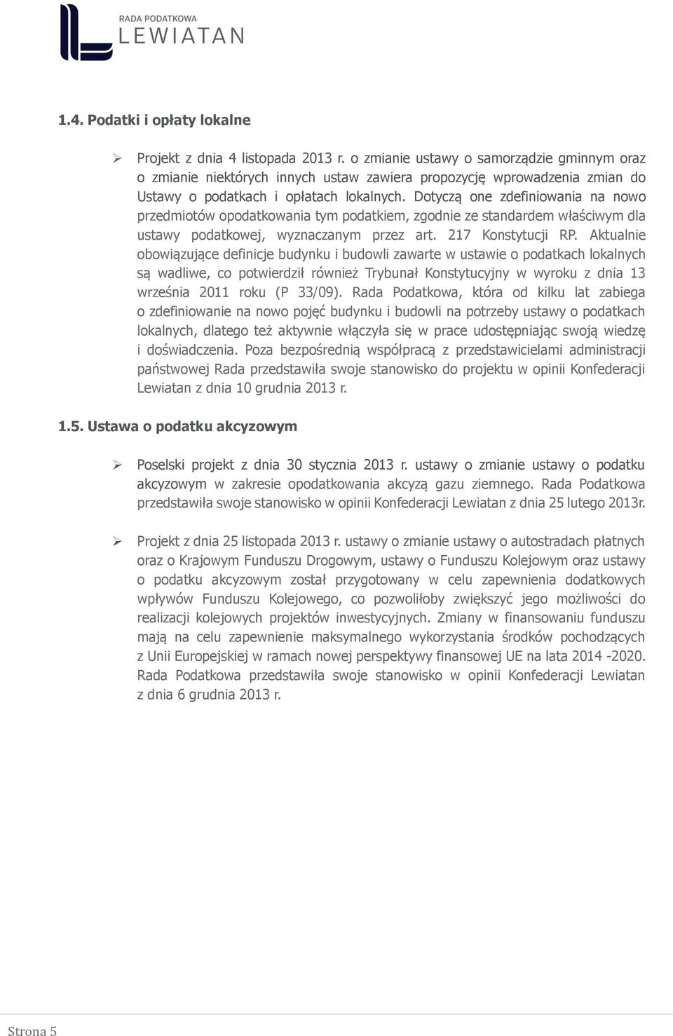 Dotyczą one zdefiniowania na nowo przedmiotów opodatkowania tym podatkiem, zgodnie ze standardem właściwym dla ustawy podatkowej, wyznaczanym przez art. 217 Konstytucji RP.