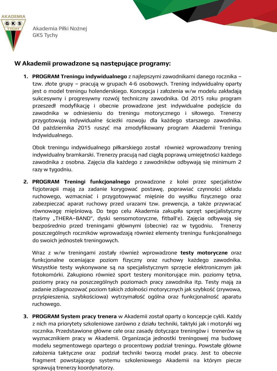 Od 2015 roku program przeszedł modyfikację i obecnie prowadzone jest indywidualne podejście do zawodnika w odniesieniu do treningu motorycznego i siłowego.