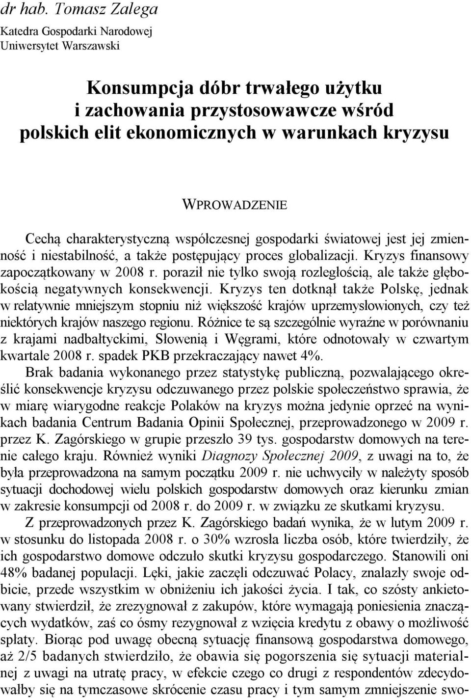 jej zmienność i niestabilność, a także postępujący proces globalizacji. Kryzys finansowy zapoczątkowany w 2008 r. poraził nie tylko swoją rozległością, ale także głębokością negatywnych konsekwencji.