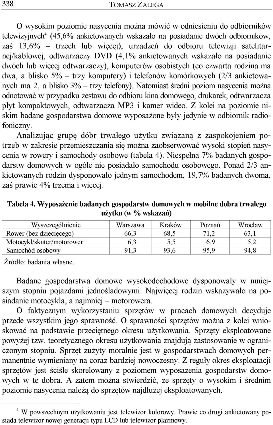 blisko 5% trzy komputery) i telefonów komórkowych (2/3 ankietowanych ma 2, a blisko 3% trzy telefony).