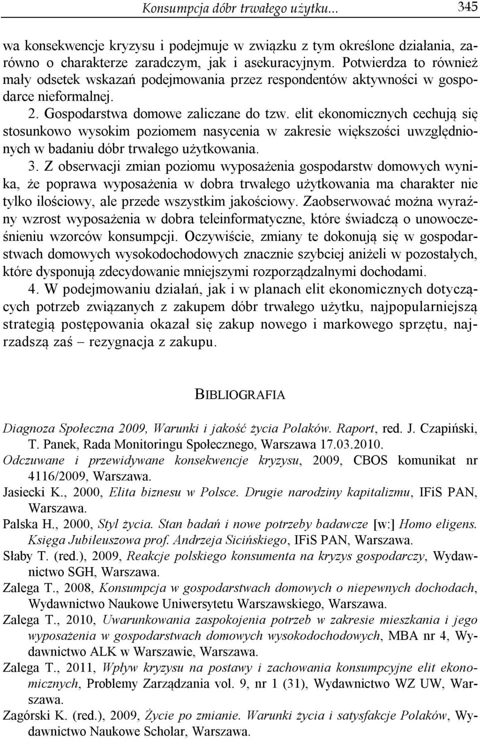 elit ekonomicznych cechują się stosunkowo wysokim poziomem nasycenia w zakresie większości uwzględnionych w badaniu dóbr trwałego użytkowania. 3.