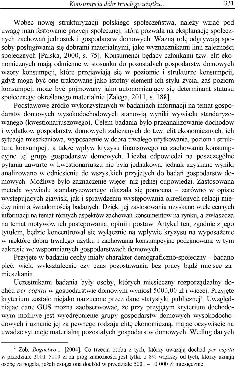 Ważną rolę odgrywają sposoby posługiwania się dobrami materialnymi, jako wyznacznikami linii zależności społecznych [Palska, 2000, s. 75]. Konsumenci będący członkami tzw.