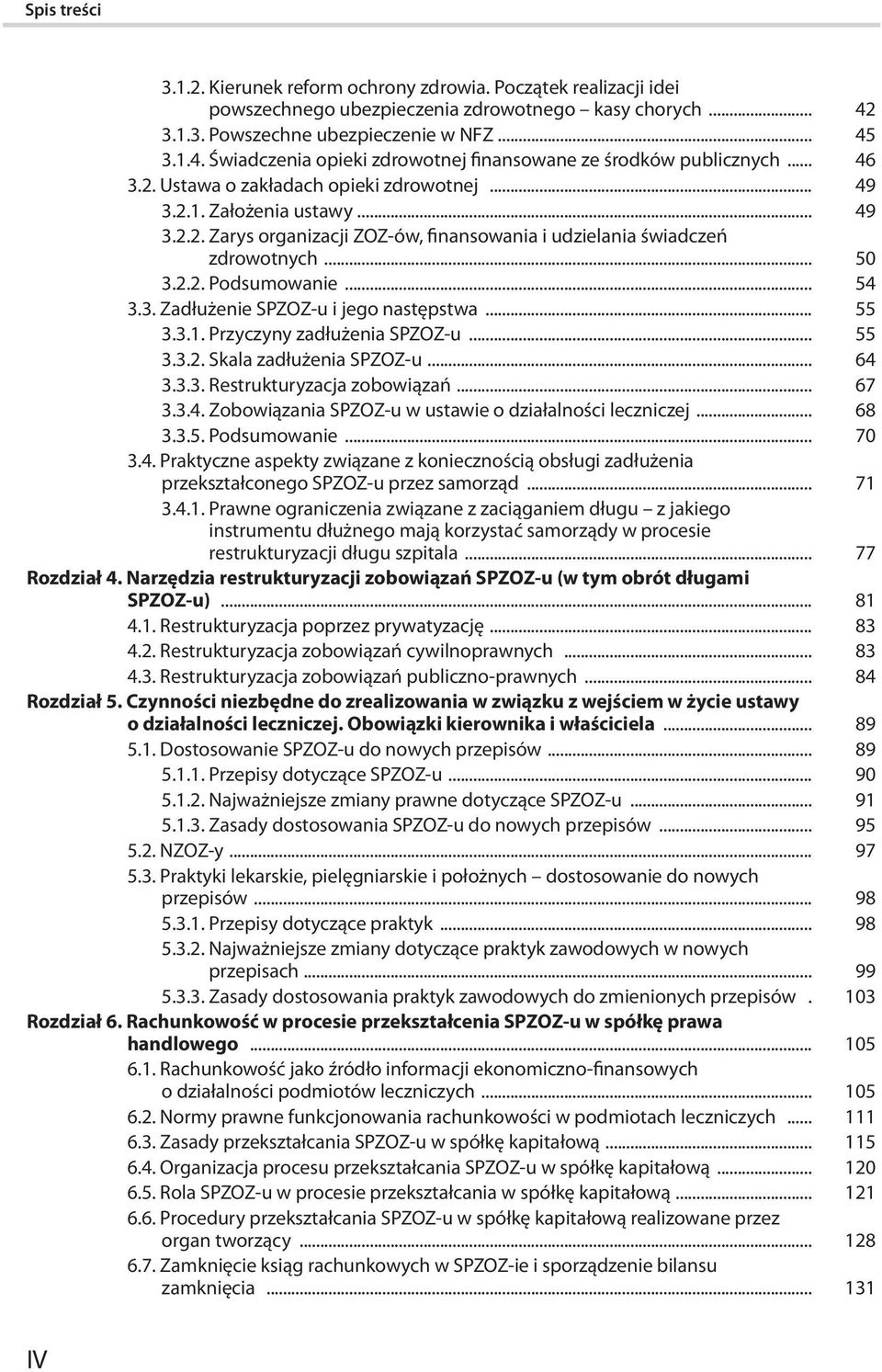 3. Zadłużenie SPZOZ-u i jego następstwa... 55 3.3.1. Przyczyny zadłużenia SPZOZ-u... 55 3.3.2. Skala zadłużenia SPZOZ-u... 64 3.3.3. Restrukturyzacja zobowiązań... 67 3.3.4. Zobowiązania SPZOZ-u w ustawie o działalności leczniczej.