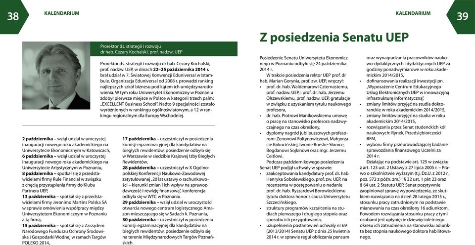 Partnera UEP, 13 października spotkał się z przedstawicielami firmy Jeronimo Martins Polska SA w sprawie omówienia współpracy między Uniwersytetem Ekonomicznym w Poznaniu a tą firmą, 15 października