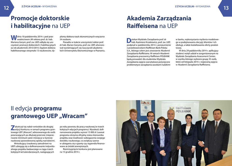 Dyplom doktora habilitowanego otrzymało 13 naukowców, dyplomy doktora nauk ekonomicznych wręczono 54 osobom. Ponadto w trakcie uroczystości rektor prof. dr hab. Marian Gorynia, prof. zw.