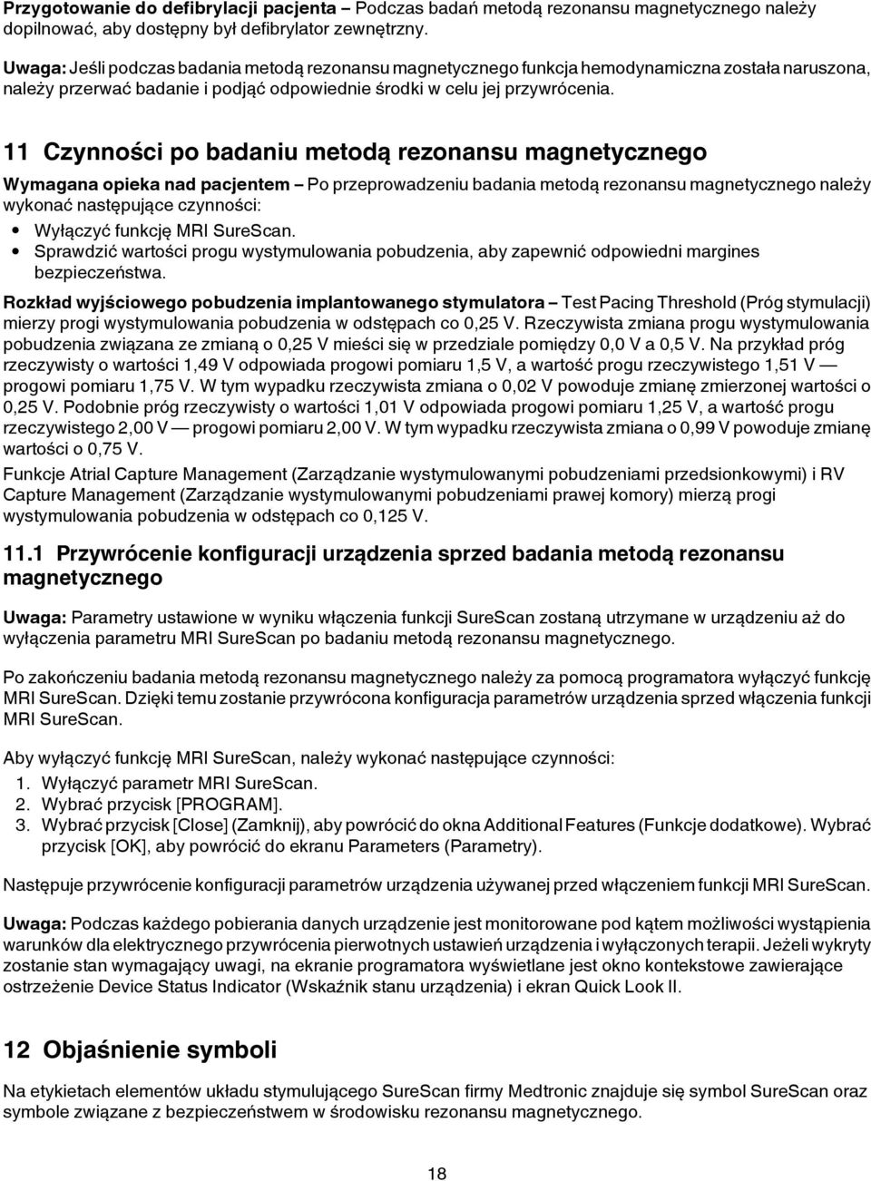 11 Czynności po badaniu metodą rezonansu magnetycznego Wymagana opieka nad pacjentem Po przeprowadzeniu badania metodą rezonansu magnetycznego należy wykonać następujące czynności: Wyłączyć funkcję