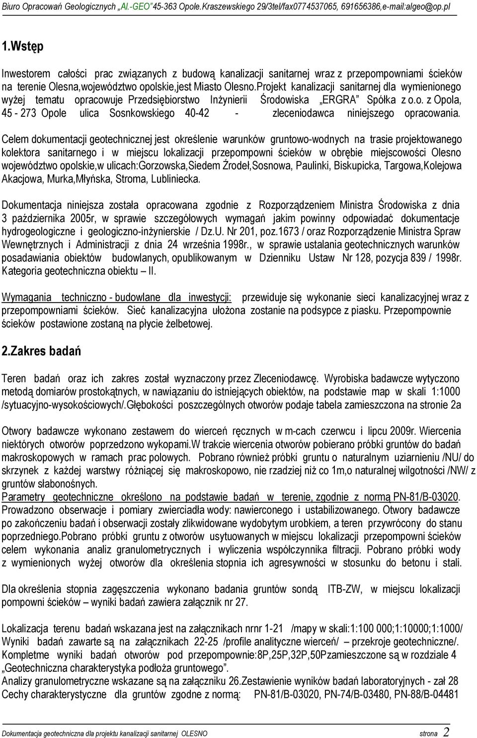 Celem dokumentacji geotechnicznej jest określenie warunków gruntowo-wodnych na trasie projektowanego kolektora sanitarnego i w miejscu lokalizacji przepompowni ścieków w obrębie miejscowości Olesno