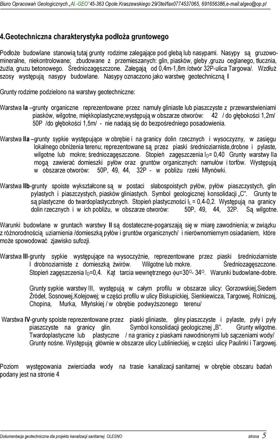 Zalegają od 0,4m-1,8m /otwór 32P-ulica Targowa/. Wzdłuż szosy występują nasypy budowlane.