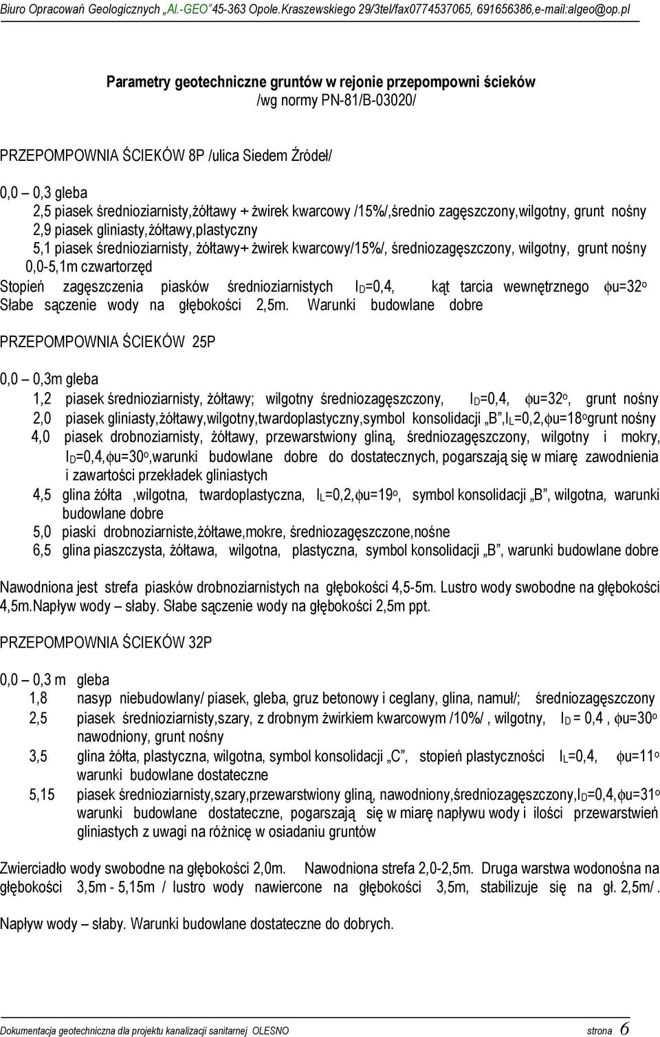 0,0-5,1m czwartorzęd Stopień zagęszczenia piasków średnioziarnistych ID=0,4, kąt tarcia wewnętrznego φu=32 o Słabe sączenie wody na głębokości 2,5m.