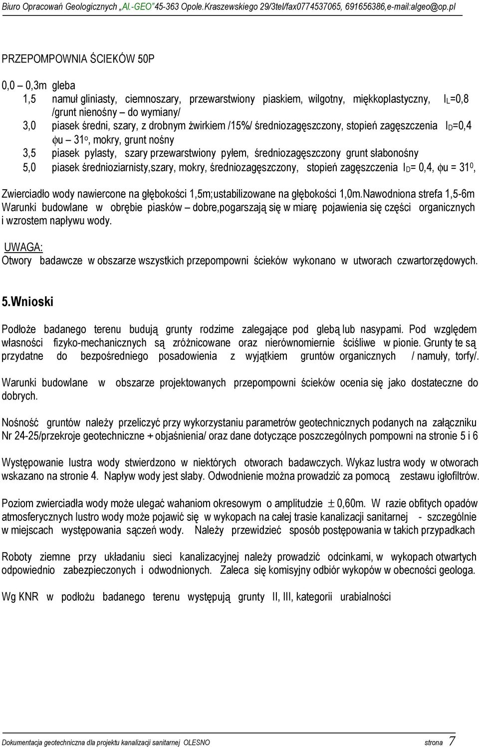 średnioziarnisty,szary, mokry, średniozagęszczony, stopień zagęszczenia ID= 0,4, φu = 31 0, Zwierciadło wody nawiercone na głębokości 1,5m;ustabilizowane na głębokości 1,0m.