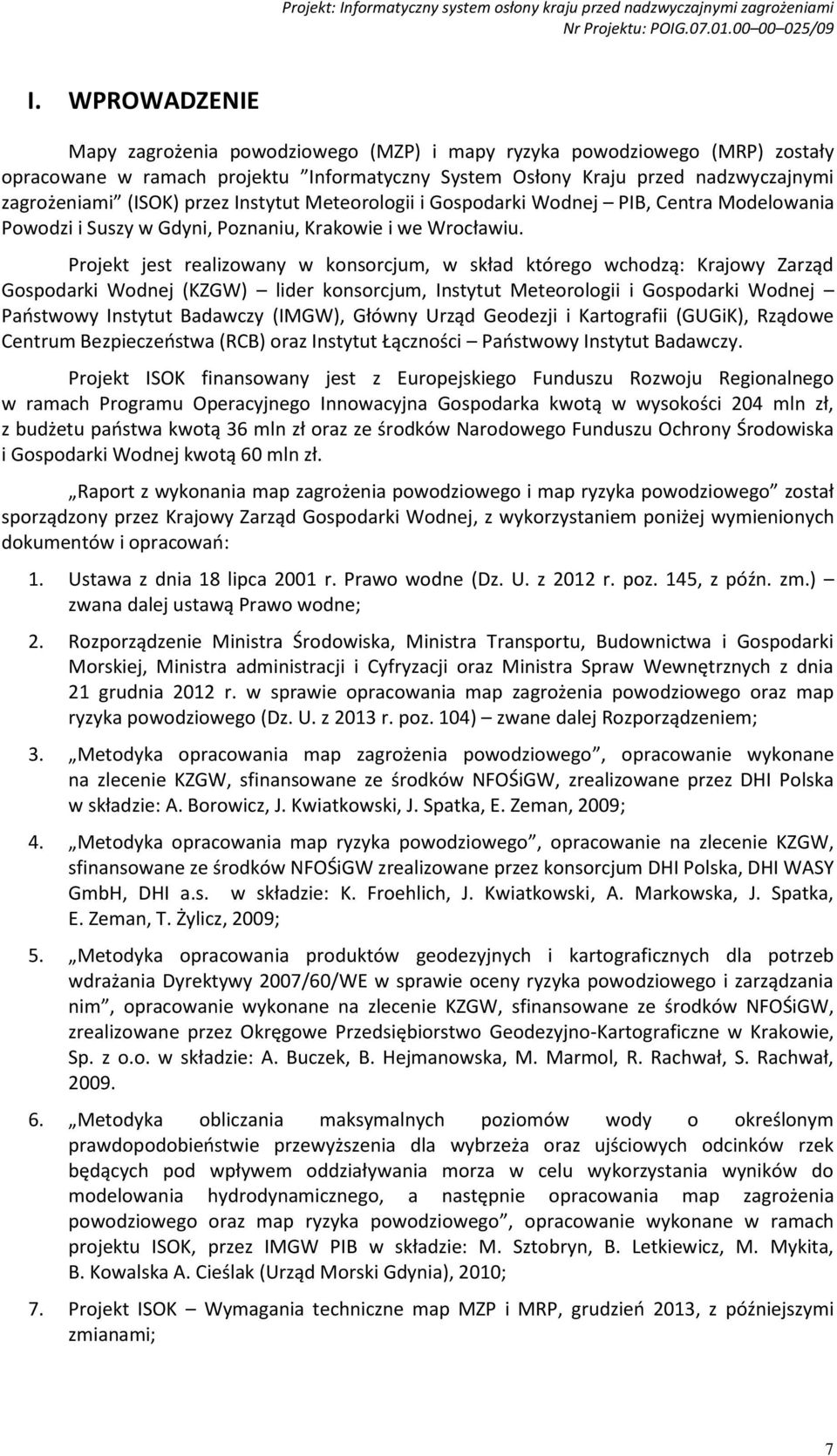 Projekt jest realizowany w konsorcjum, w skład którego wchodzą: Krajowy Zarząd Gospodarki Wodnej (KZGW) lider konsorcjum, Instytut Meteorologii i Gospodarki Wodnej Państwowy Instytut Badawczy (IMGW),