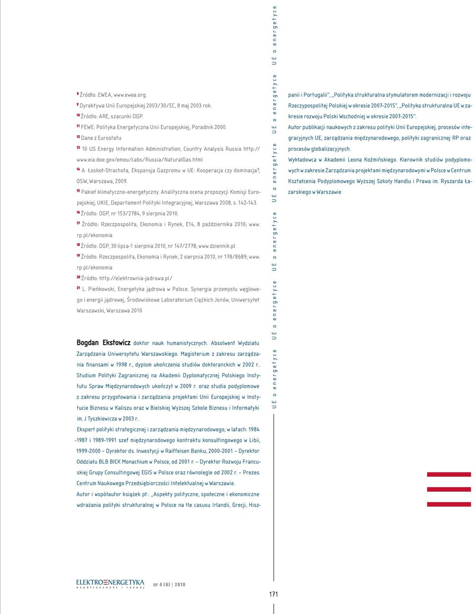 doe.gov/emeu/cabs/russia/naturalgas.html 14 A. Łoskot-Strachota, Ekspansja Gazpromu w UE: Kooperacja czy dominacja?, OSW, Warszawa, 2009. 15 Pakiet klimatyczno-energetyczny.