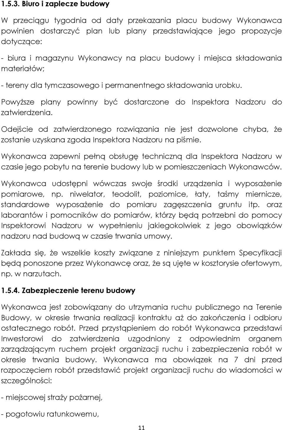 placu budowy i miejsca składowania materiałów; - tereny dla tymczasowego i permanentnego składowania urobku. Powyższe plany powinny być dostarczone do Inspektora Nadzoru do zatwierdzenia.