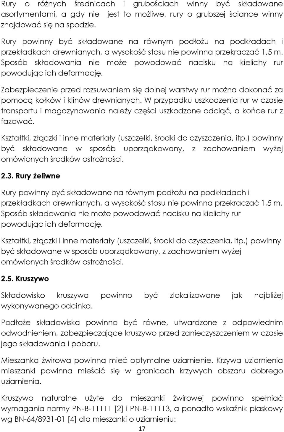 Sposób składowania nie może powodować nacisku na kielichy rur powodując ich deformację. Zabezpieczenie przed rozsuwaniem się dolnej warstwy rur można dokonać za pomocą kołków i klinów drewnianych.