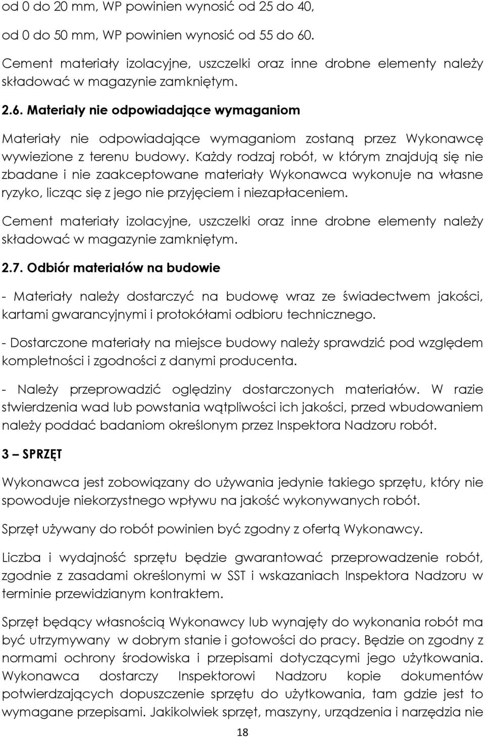 Materiały nie odpowiadające wymaganiom Materiały nie odpowiadające wymaganiom zostaną przez Wykonawcę wywiezione z terenu budowy.