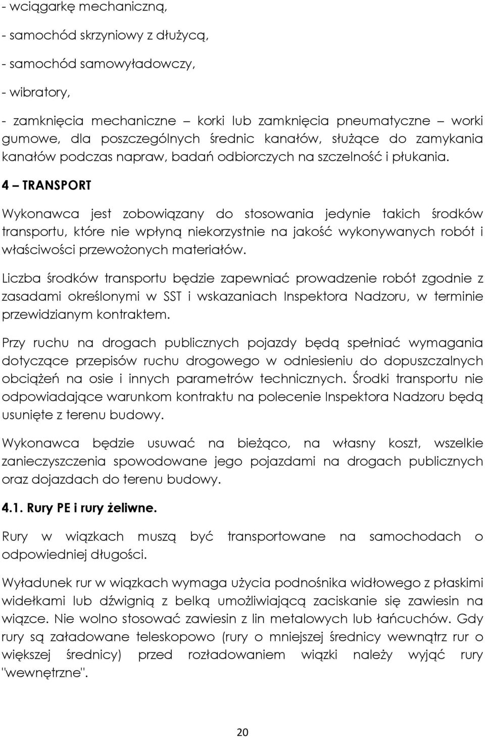 4 TRANSPORT Wykonawca jest zobowiązany do stosowania jedynie takich środków transportu, które nie wpłyną niekorzystnie na jakość wykonywanych robót i właściwości przewożonych materiałów.