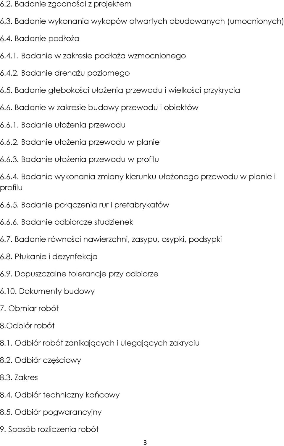 Badanie ułożenia przewodu w profilu 6.6.4. Badanie wykonania zmiany kierunku ułożonego przewodu w planie i profilu 6.6.5. Badanie połączenia rur i prefabrykatów 6.6.6. Badanie odbiorcze studzienek 6.