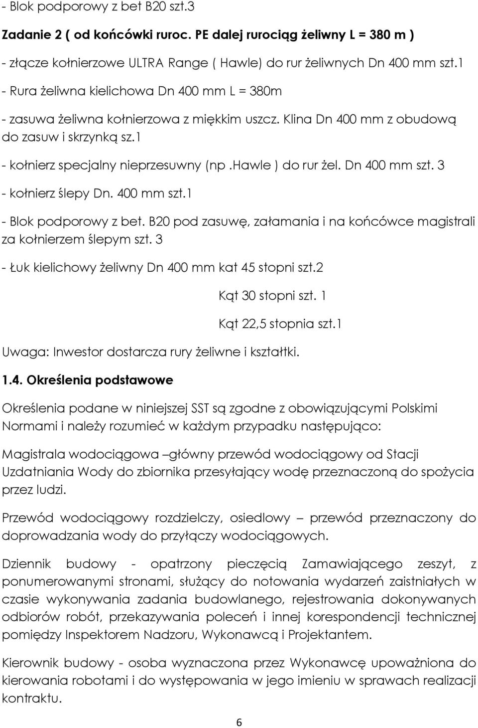 hawle ) do rur żel. Dn 400 mm szt. 3 - kołnierz ślepy Dn. 400 mm szt.1 - Blok podporowy z bet. B20 pod zasuwę, załamania i na końcówce magistrali za kołnierzem ślepym szt.