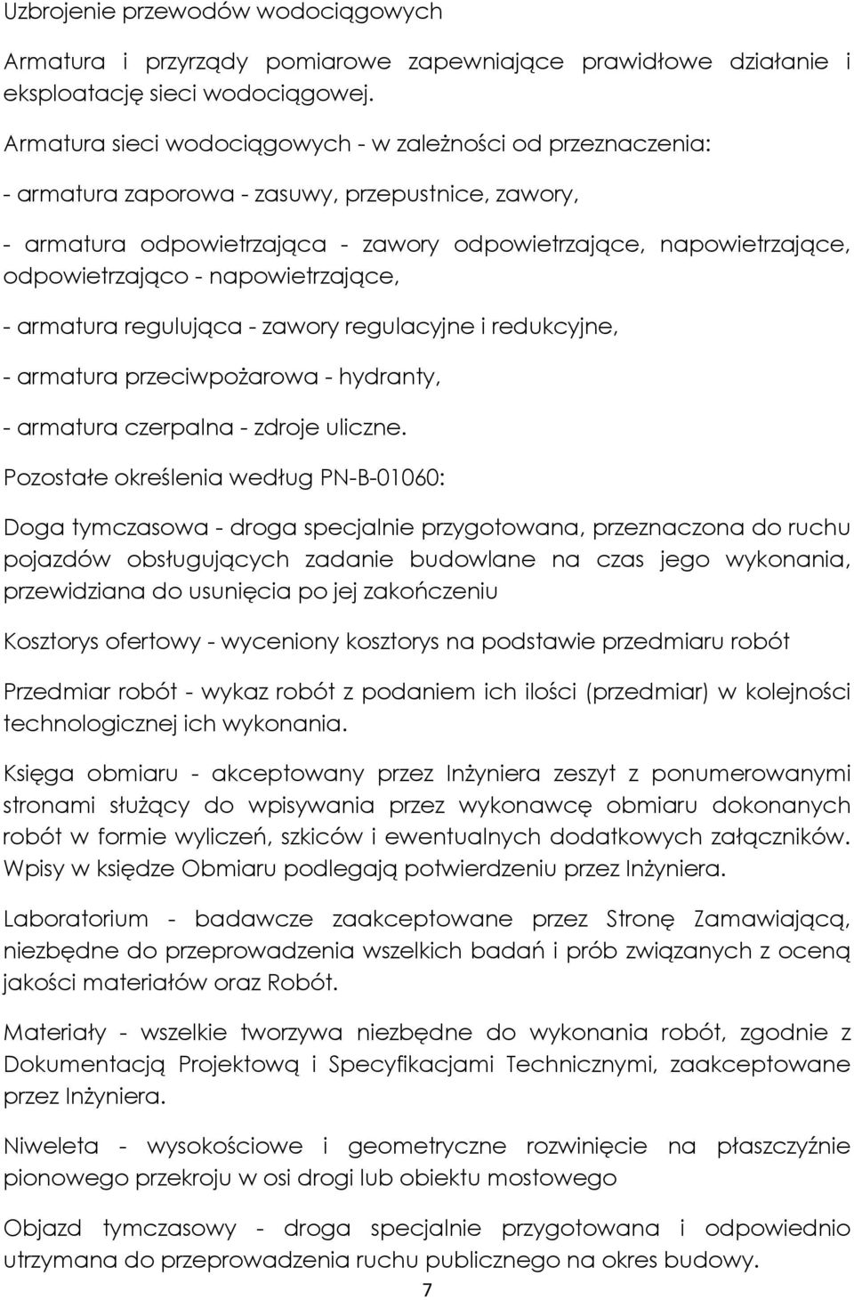 - napowietrzające, - armatura regulująca - zawory regulacyjne i redukcyjne, - armatura przeciwpożarowa - hydranty, - armatura czerpalna - zdroje uliczne.