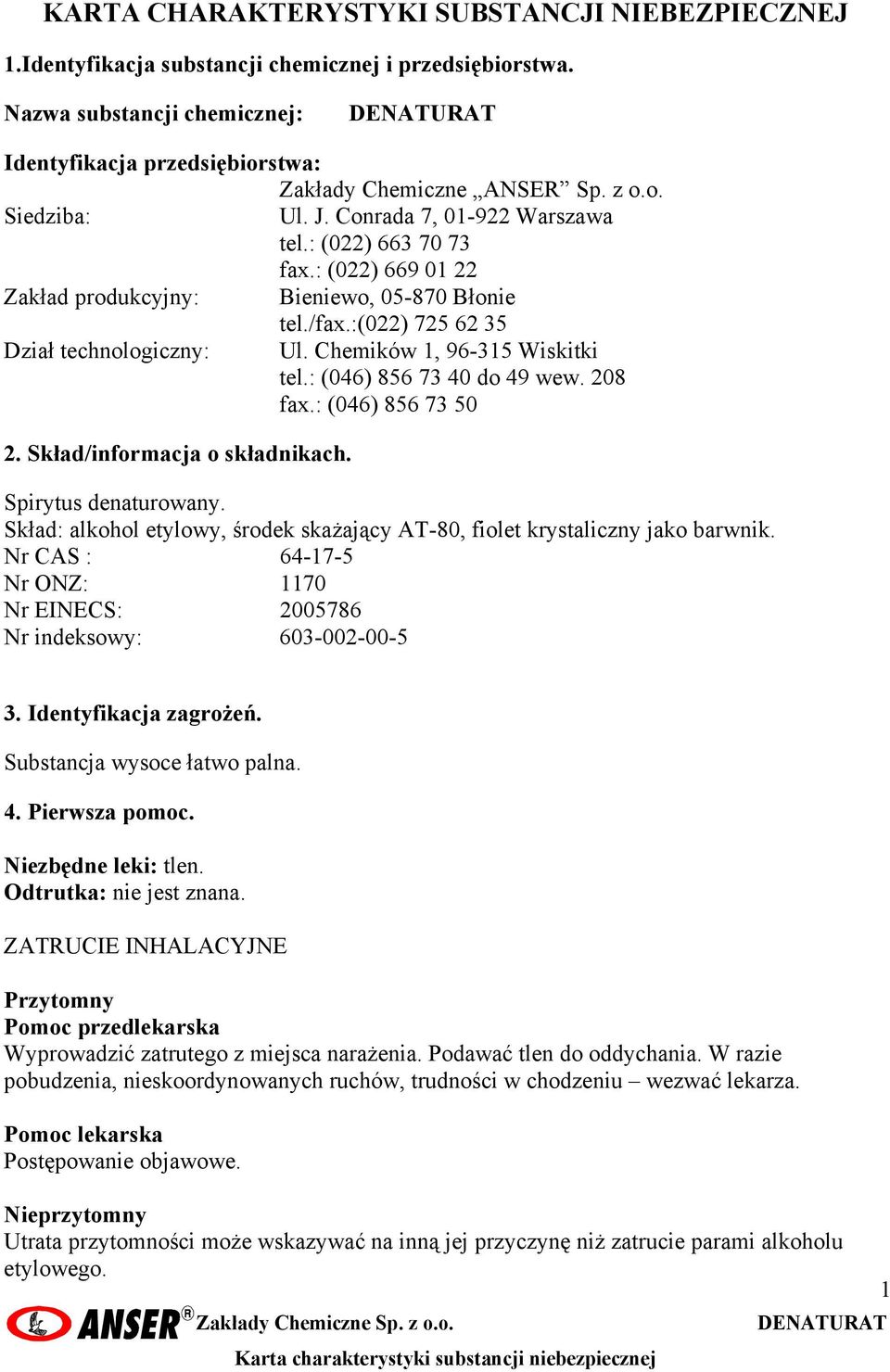 : (022) 669 01 22 Zakład produkcyjny: Bieniewo, 05-870 Błonie tel./fax.:(022) 725 62 35 Dział technologiczny: Ul. Chemików 1, 96-315 Wiskitki tel.: (046) 856 73 40 do 49 wew. 208 fax.