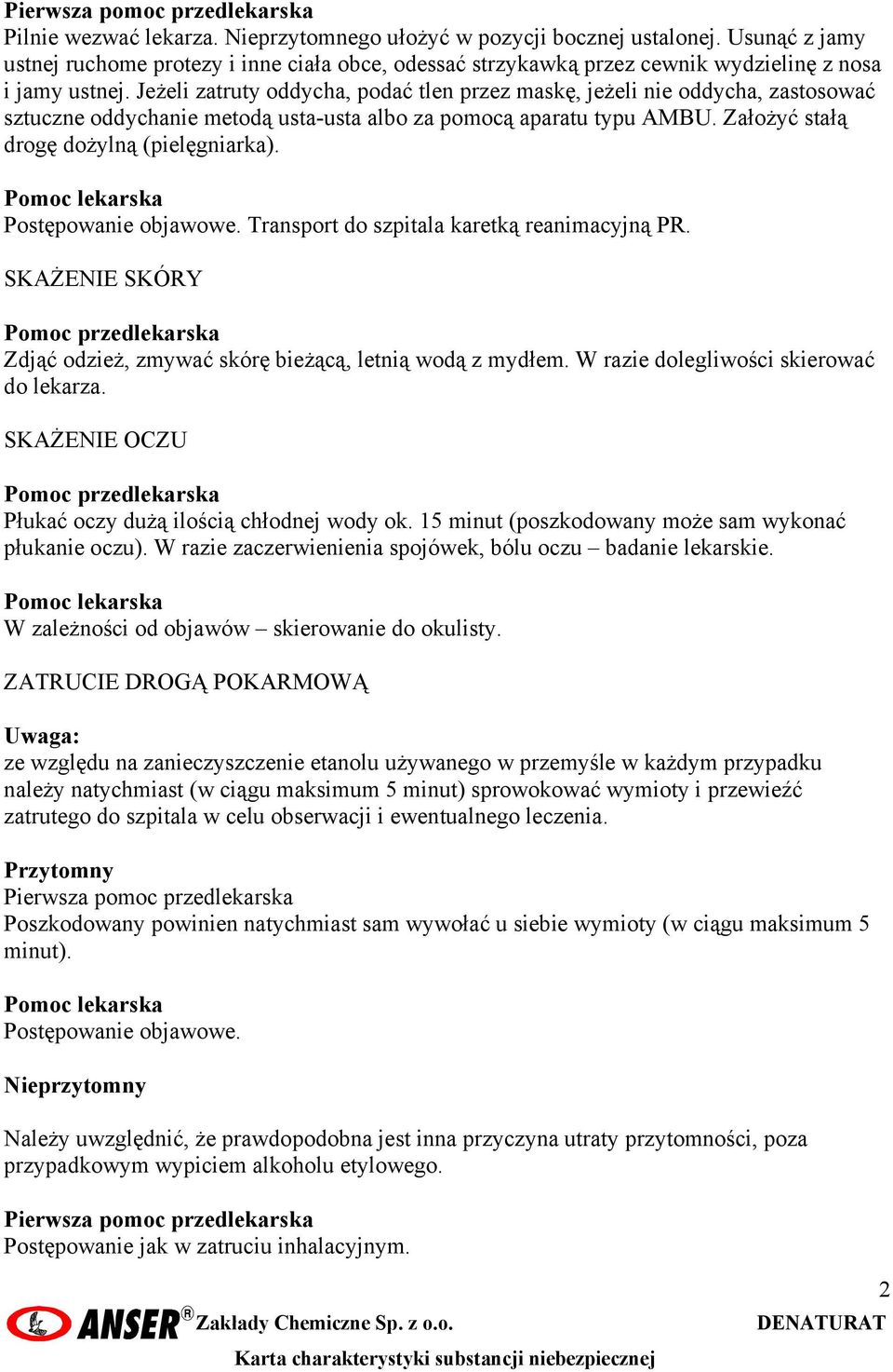 Jeżeli zatruty oddycha, podać tlen przez maskę, jeżeli nie oddycha, zastosować sztuczne oddychanie metodą usta-usta albo za pomocą aparatu typu AMBU. Założyć stałą drogę dożylną (pielęgniarka).