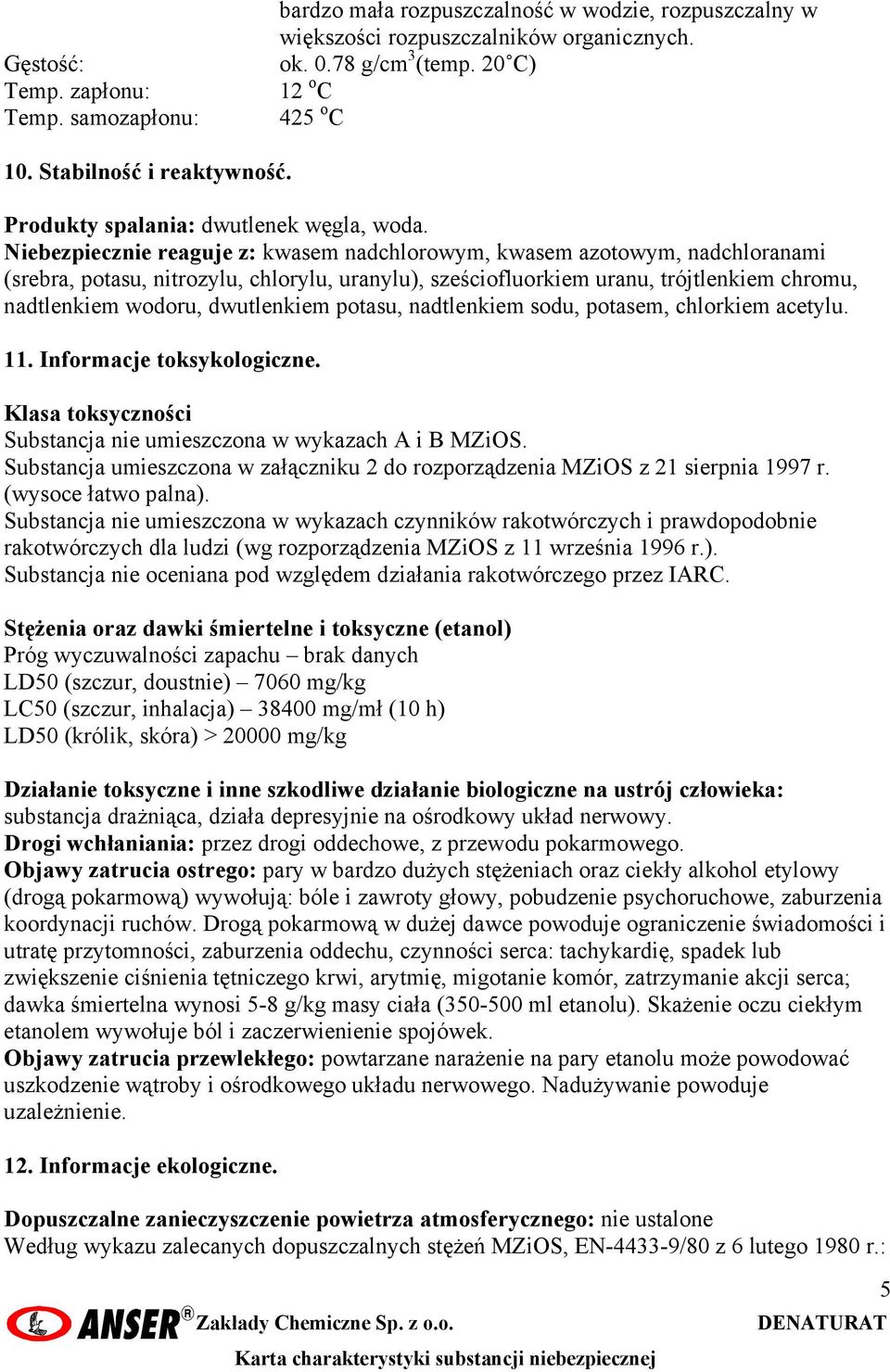 Niebezpiecznie reaguje z: kwasem nadchlorowym, kwasem azotowym, nadchloranami (srebra, potasu, nitrozylu, chlorylu, uranylu), sześciofluorkiem uranu, trójtlenkiem chromu, nadtlenkiem wodoru,