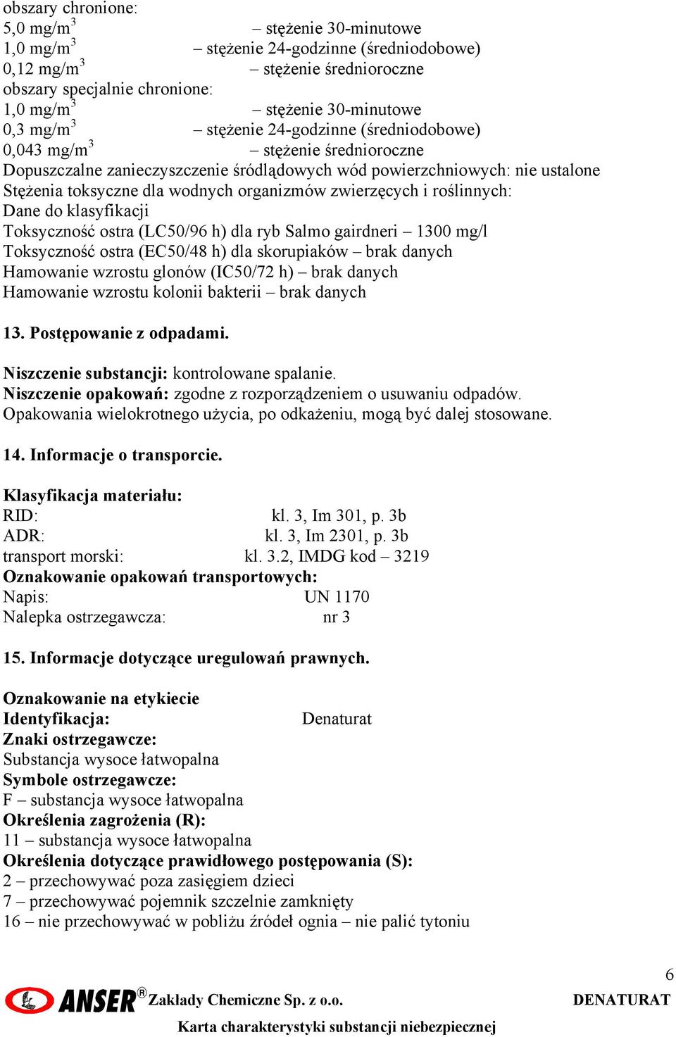 zwierzęcych i roślinnych: Dane do klasyfikacji Toksyczność ostra (LC50/96 h) dla ryb Salmo gairdneri 1300 mg/l Toksyczność ostra (EC50/48 h) dla skorupiaków brak danych Hamowanie wzrostu glonów