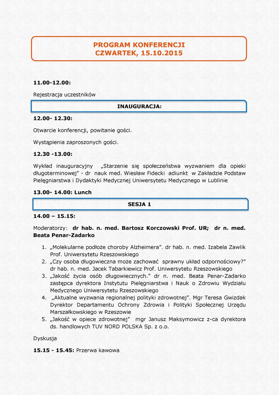 Wiesław Fidecki adiunkt w Zakładzie Podstaw Pielęgniarstwa i Dydaktyki Medycznej Uniwersytetu Medycznego w Lublinie 13.00-14.00: Lunch 14.00 15.15: SESJA 1 Moderatorzy: dr hab. n. med.