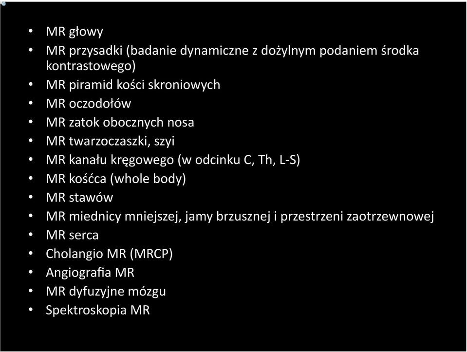 (w odcinku C, Th, L S) MR kośćca (whole body) MR stawów MR miednicy mniejszej, jamy brzusznej i