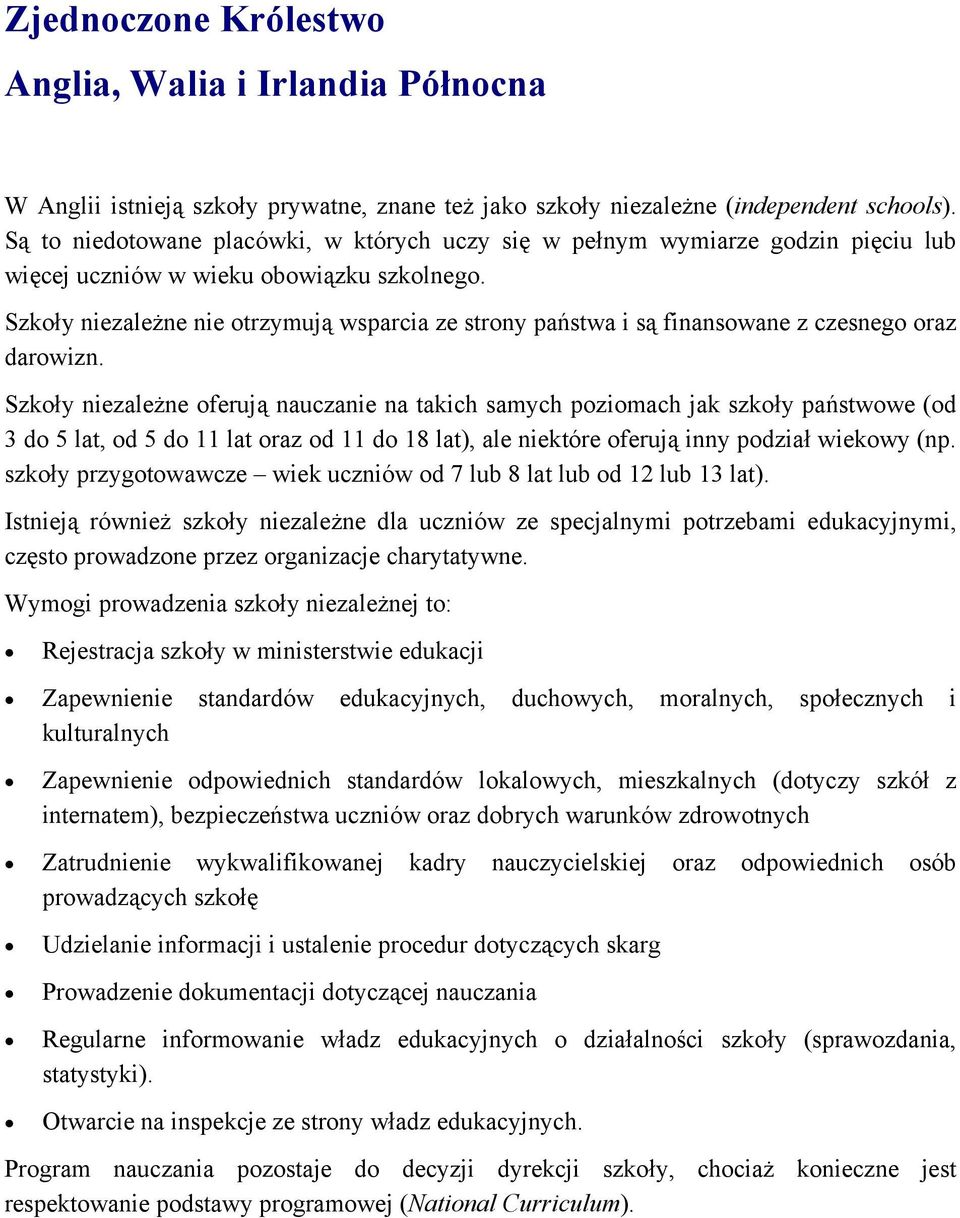 Szkoły niezależne nie otrzymują wsparcia ze strony państwa i są finansowane z czesnego oraz darowizn.