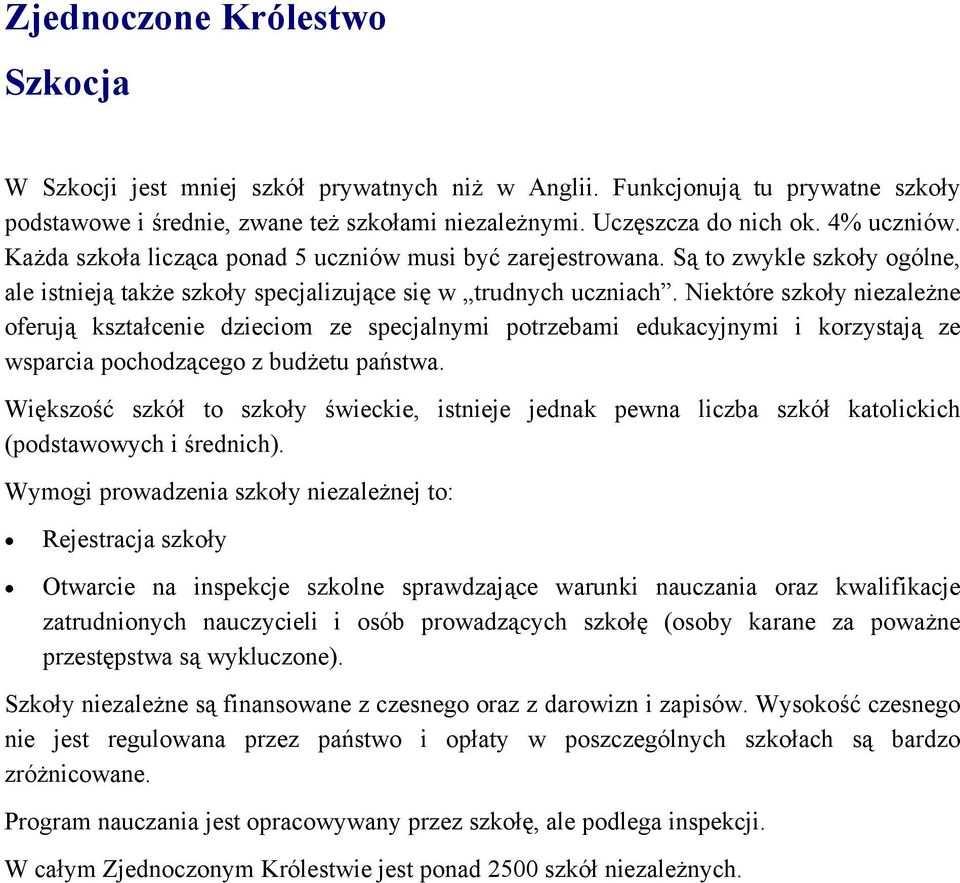 Niektóre szkoły niezależne oferują kształcenie dzieciom ze specjalnymi potrzebami edukacyjnymi i korzystają ze wsparcia pochodzącego z budżetu państwa.