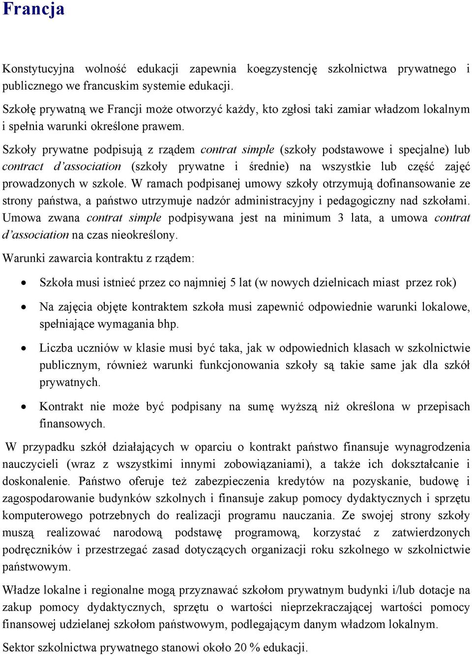 Szkoły prywatne podpisują z rządem contrat simple (szkoły podstawowe i specjalne) lub contract d association (szkoły prywatne i średnie) na wszystkie lub część zajęć prowadzonych w szkole.