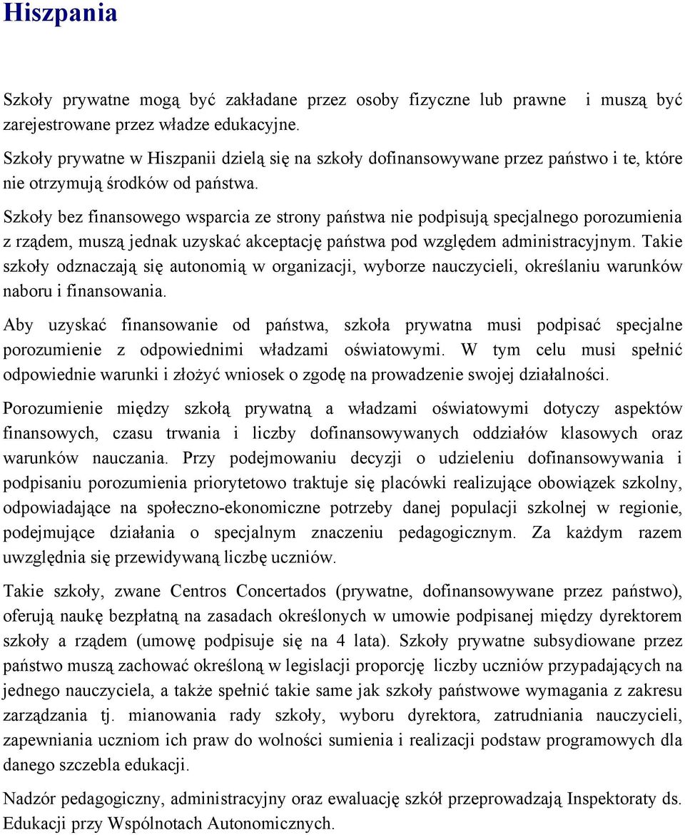 Szkoły bez finansowego wsparcia ze strony państwa nie podpisują specjalnego porozumienia z rządem, muszą jednak uzyskać akceptację państwa pod względem administracyjnym.