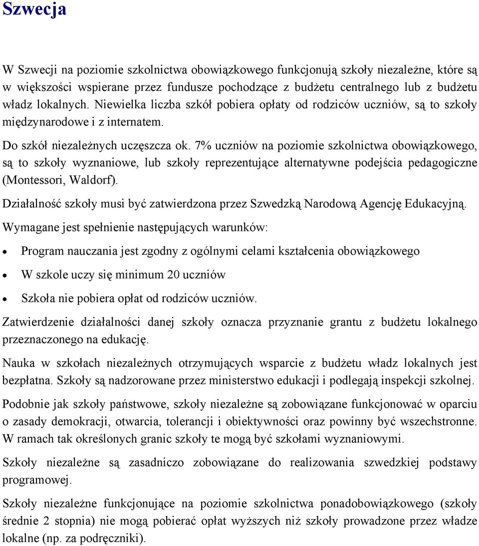 7% uczniów na poziomie szkolnictwa obowiązkowego, są to szkoły wyznaniowe, lub szkoły reprezentujące alternatywne podejścia pedagogiczne (Montessori, Waldorf).