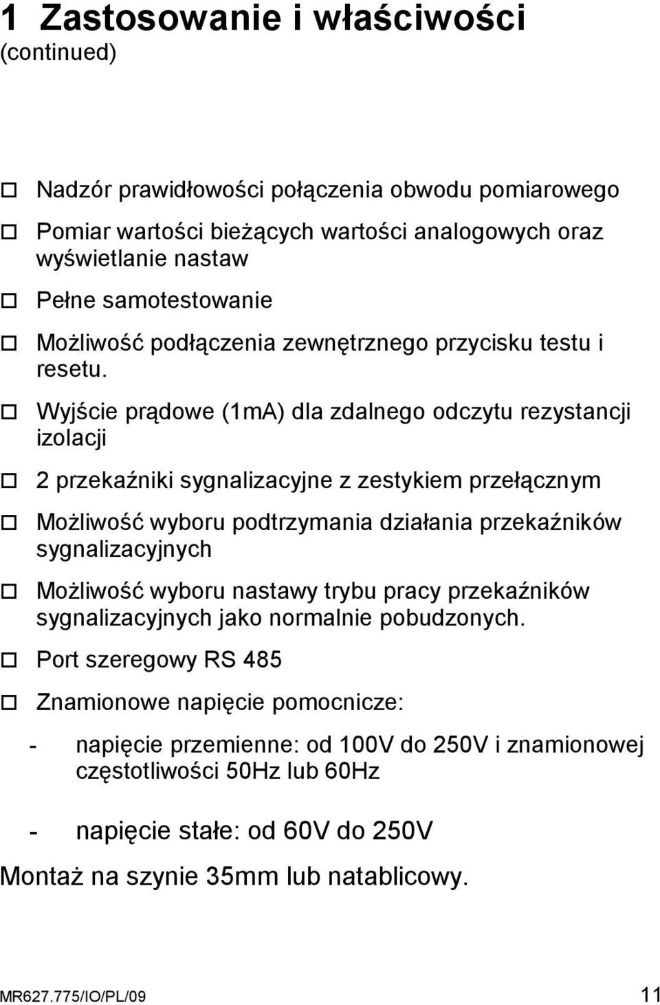 Wyjście prądowe (1mA) dla zdalnego odczytu rezystancji izolacji 2 przekaźniki sygnalizacyjne z zestykiem przełącznym MoŜliwość wyboru podtrzymania działania przekaźników sygnalizacyjnych